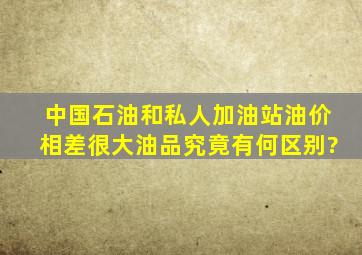 中国石油和私人加油站油价相差很大,油品究竟有何区别?