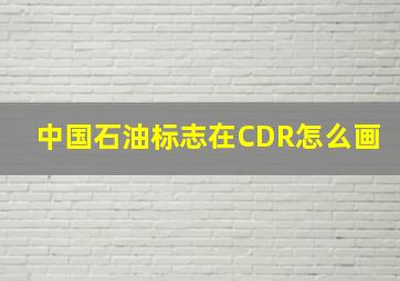 中国石油标志在CDR怎么画