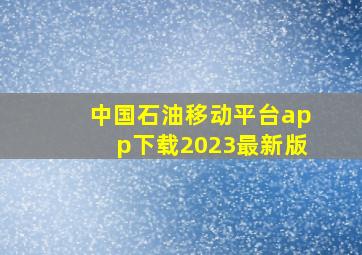 中国石油移动平台app下载2023最新版