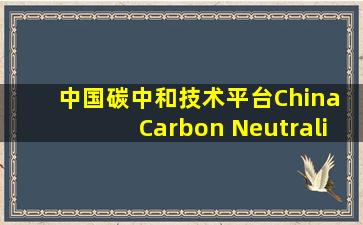 中国碳中和技术平台(China Carbon Neutrality Technology Data...