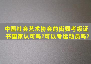 中国社会艺术协会的街舞考级证书国家认可吗?可以考运动员吗?