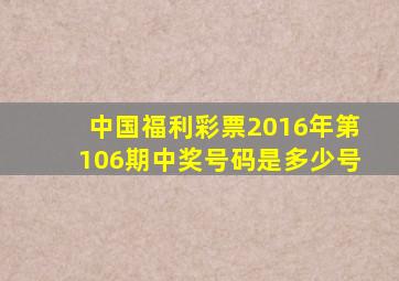 中国福利彩票2016年第106期中奖号码是多少号