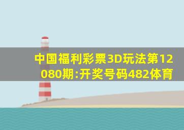 中国福利彩票3D玩法第12080期:开奖号码482体育