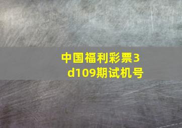 中国福利彩票3d109期试机号