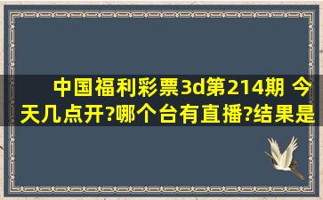 中国福利彩票3d第214期 今天几点开?哪个台有直播?结果是多少?