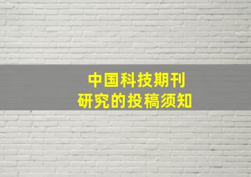 中国科技期刊研究的投稿须知