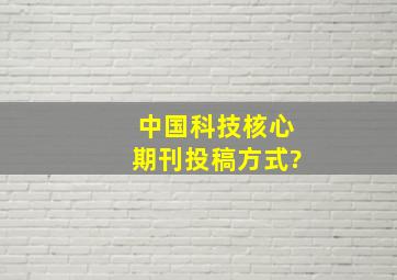 中国科技核心期刊投稿方式?