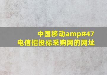 中国移动/电信招投标采购网的网址