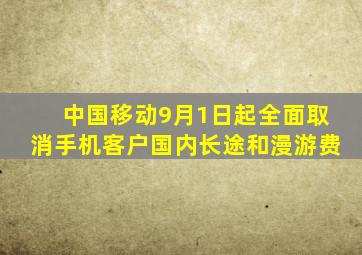 中国移动9月1日起全面取消手机客户国内长途和漫游费