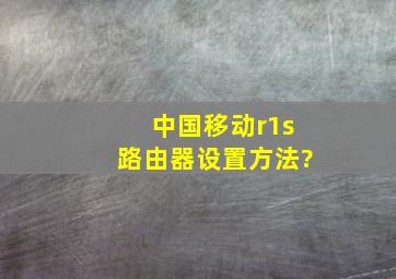 中国移动r1s路由器设置方法?