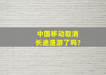 中国移动取消长途漫游了吗?