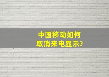 中国移动如何取消来电显示?