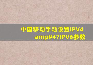 中国移动手动设置IPV4/IPV6参数