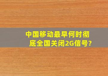 中国移动最早何时彻底全国关闭2G信号?