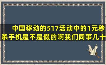 中国移动的517活动中的1元秒杀手机是不是假的啊(我们同事几十个人...