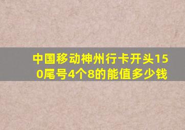 中国移动神州行卡开头150尾号4个8的能值多少钱