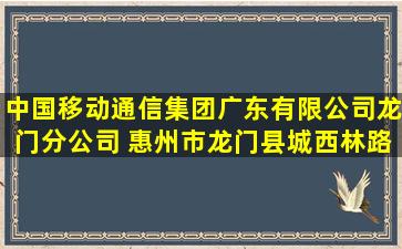 中国移动通信集团广东有限公司龙门分公司 (惠州市龙门县城西林路...