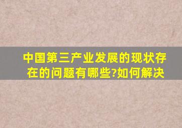 中国第三产业发展的现状存在的问题有哪些?如何解决