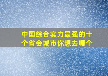 中国综合实力最强的十个省会城市你想去哪个