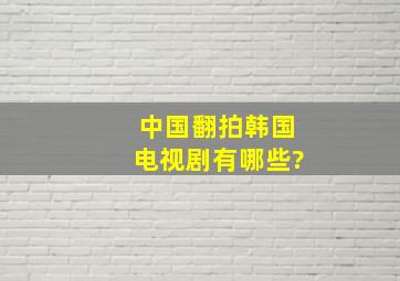 中国翻拍韩国电视剧有哪些?