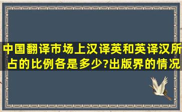 中国翻译市场上汉译英和英译汉所占的比例各是多少?出版界的情况又...