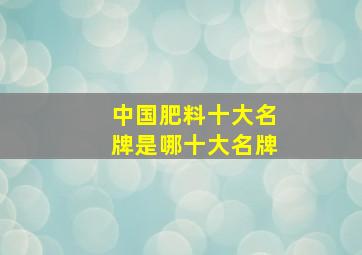 中国肥料十大名牌是哪十大名牌