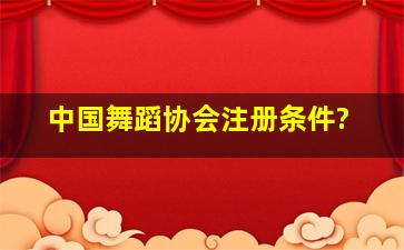 中国舞蹈协会注册条件?