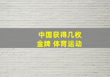 中国获得几枚金牌 体育运动