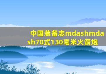 中国装备志——70式130毫米火箭炮