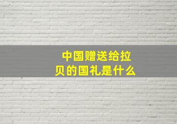 中国赠送给拉贝的国礼是什么