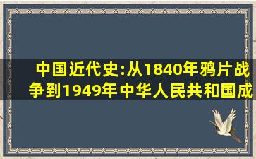 中国近代史:从1840年鸦片战争到1949年中华人民共和国成立