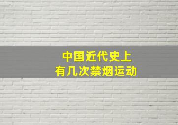 中国近代史上有几次禁烟运动