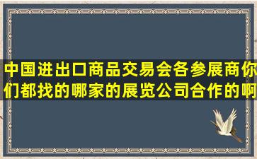 中国进出口商品交易会,各参展商你们都找的哪家的展览公司合作的啊?