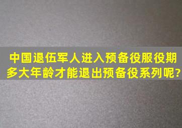 中国退伍军人进入预备役服役期,多大年龄才能退出预备役系列呢?