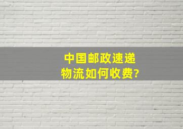 中国邮政速递物流如何收费?