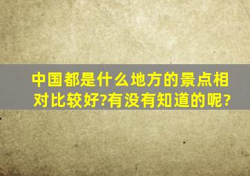 中国都是什么地方的景点相对比较好?有没有知道的呢?