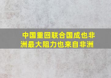 中国重回联合国,成也非洲最大阻力也来自非洲 