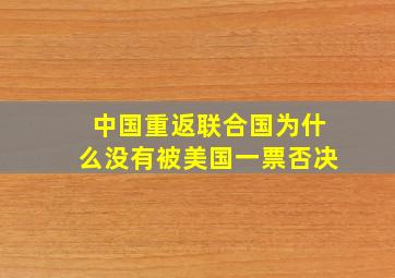 中国重返联合国,为什么没有被美国一票否决