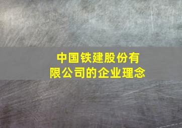 中国铁建股份有限公司的企业理念