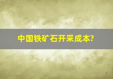 中国铁矿石开采成本?