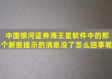 中国银河证券海王星软件中的那个新股提示的消息没了,怎么回事呢