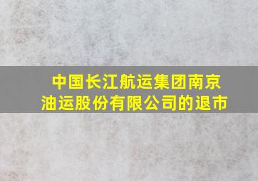 中国长江航运集团南京油运股份有限公司的退市