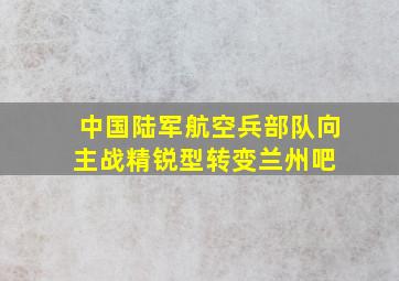 中国陆军航空兵部队向主战精锐型转变【兰州吧】 