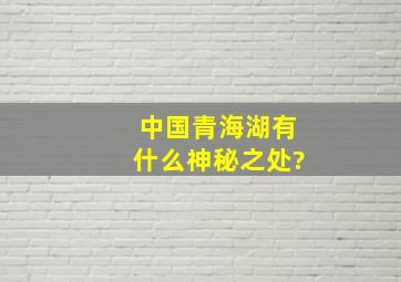 中国青海湖有什么神秘之处?