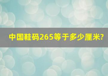 中国鞋码265等于多少厘米?