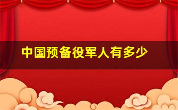 中国预备役军人有多少 