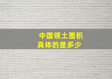 中国领土面积具体的是多少 