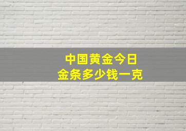 中国黄金今日金条多少钱一克