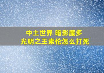 中土世界 暗影魔多 光明之王索伦怎么打死