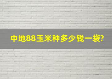 中地88玉米种多少钱一袋?